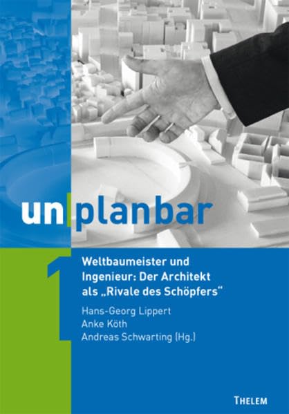 unplanbar / Weltbaumeister und Ingenieur: Der Architekt als "Rivale des Schöpfers" Architecture