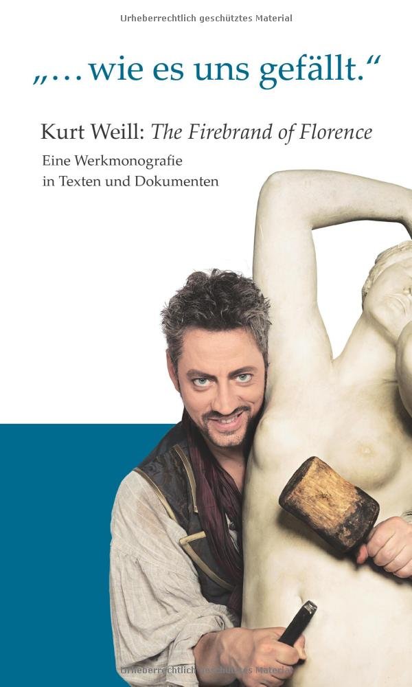 „...wie es uns gefällt.“: Kurt Weill: The Firebrand of Florence. Eine Werkmonografie in Texten und Dokumenten: Kurt Weill: The Firebrand of Florence. ... und Dokumenten. Hrsg.: Staatsoperette Dresden Film, Art & Culture