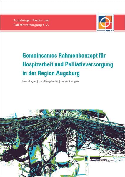 Gemeinsames Rahmenkonzept für Hospizarbeit und Palliativversorgung in der Region Augsburg: Ein Beitrag zur Weiterentwicklung und Vernetzung von ... | Entwicklungen | Ziele | Maßnahmen. Medicine