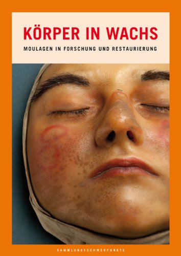 Körper in Wachs: Moulagen in Forschung und Restaurierung (Sammlungsschwerpunkte) Politics & History