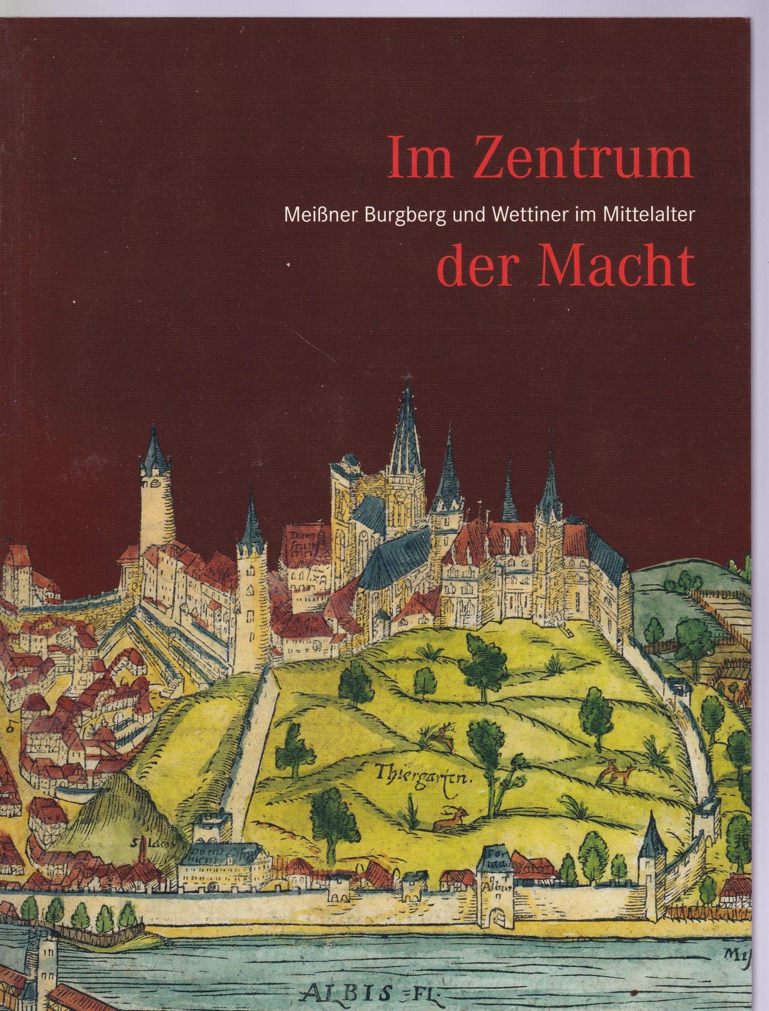 Im Zentrum der Macht: Meißner Burgberg und Wettiner im Mittelalter Politics & History