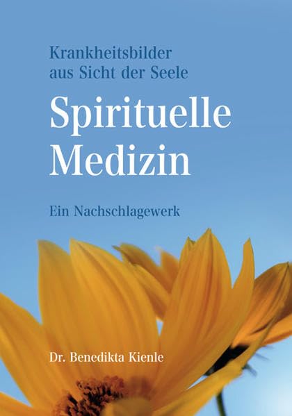 Spirituelle Medizin: Krankheitsbilder aus Sicht der Seele - Ein Nachschlagewerk Learning & Reference