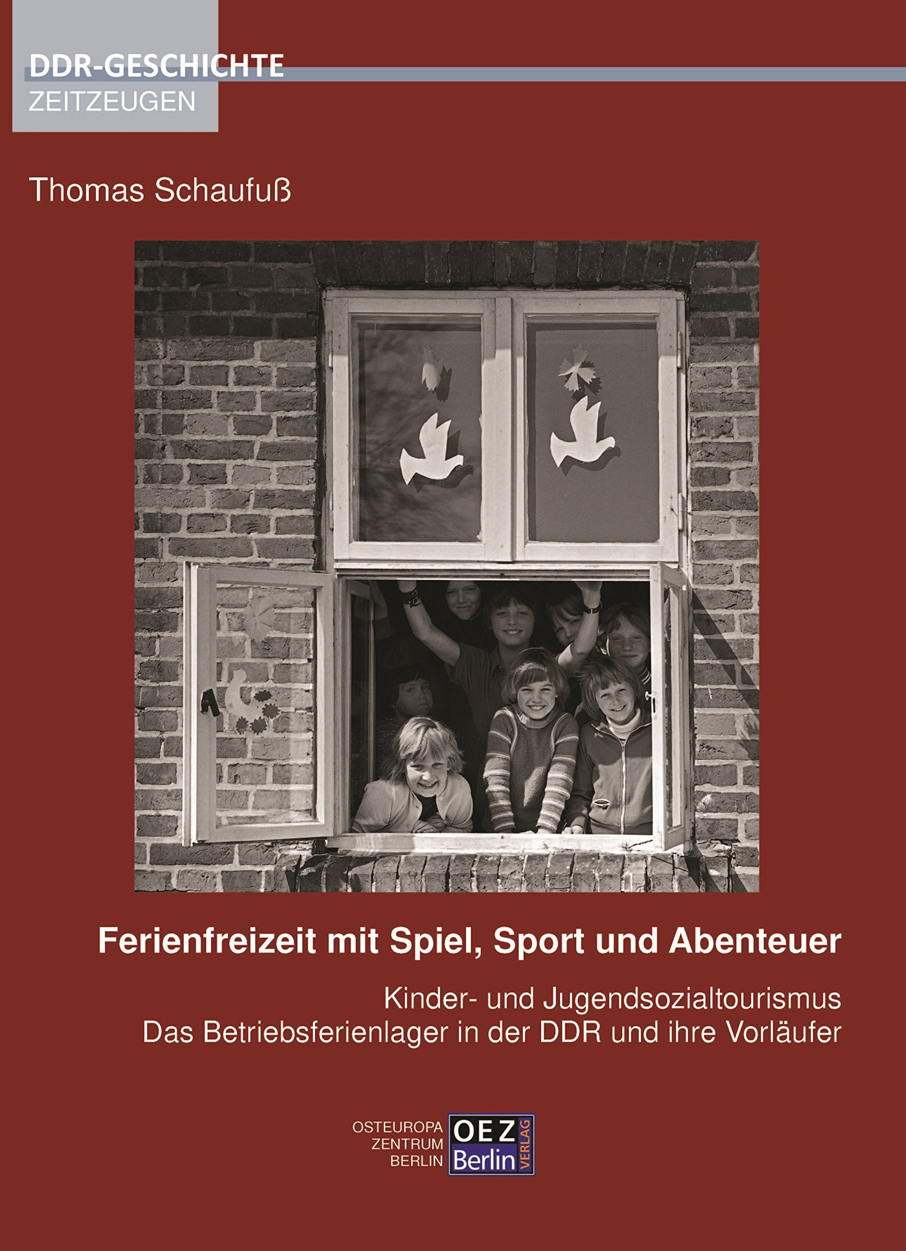 Ferienfreizeit mit Spiel, Sport und Abenteuer: Kinder- und Jugendsozialtourismus, das Betriebsferienlager in der DDR und ihre Vorläufer ... (Edition DDR GESCHICHTE – Zeitzeugen) German history