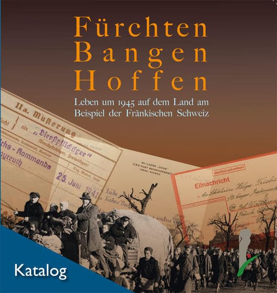 Fürchten, Bangen, Hoffen. Leben um 1945 auf dem Land am Beispiel der Fränkischen Schweiz.: Begleitband zur Sonderausstellung im Fränkische ... des Fränkische-Schweiz-Museums) Natural Sciences