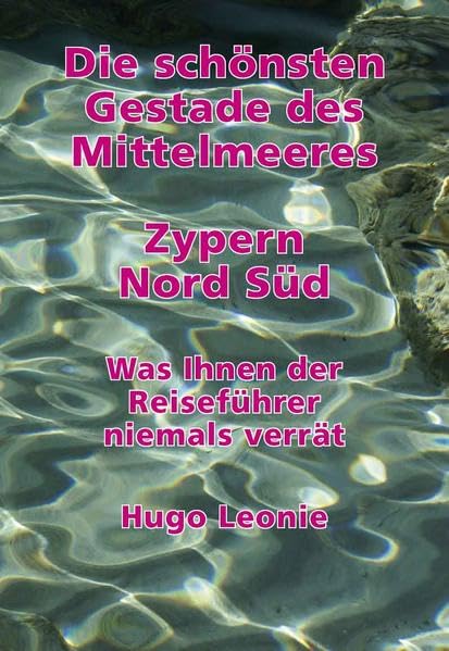 Die schönsten Gestade des Mittelmeeres. Zypern Nord Süd: Was Ihnen der Reiseführer niemals verrät. Vom griechischen Süden in den türkischen Norden. Teil 1 Business & Technology