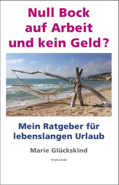 Null Bock auf Arbeit und kein Geld?: Mein Ratgeber für lebenslangen Urlaub Lifestyle