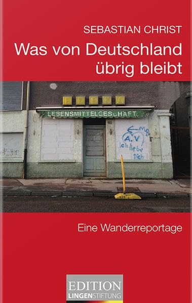 Was von Deutschland übrig bleibt: Eine Wanderreportage (Edition Lingen Stiftung "kritisch - kompakt - kontrovers" / Die kleine Reihe) Politics & History
