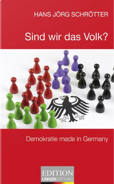 Sind wir das Volk?: Demokratie made in Germany (Edition Lingen Stiftung "kritisch - kompakt - kontrovers" / Die kleine Reihe) Politics & History