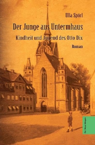 Der Junge aus Untermhaus: Kindheit und Jugend des Otto Dix: Kindheit und Jugend des Otto Dix. Roman (Der Neue Morgen) Personalities Books