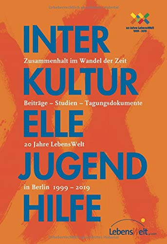 Interkulturelle Jugendhilfe - Zusammenhalt im Wandel der Zeit. Beiträge - Studien - Tagungsdokumente. 20 Jahre LebensWelt in Berlin 1999-2019 Books