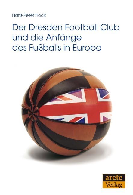 Der Dresden Football Club und die Anfänge des Fußballs in Europa Politics & History