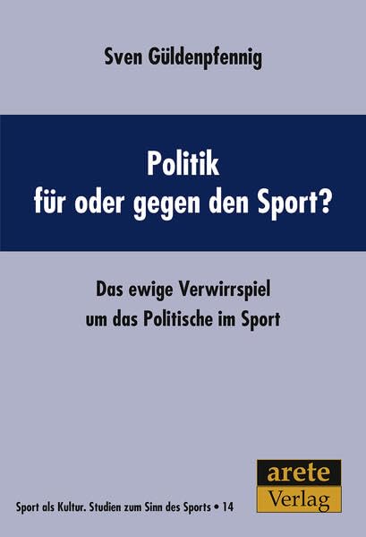 Politik für oder gegen den Sport?: Das ewige Verwirrspiel um das Politische im Sport (Sport als Kultur: Studien zum Sinn des Sports) Law