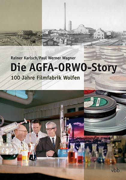 Die AGFA-ORWO-Story: Geschichte der Filmfabrik Wolfen und ihrer Nachfolger Business, Finance & Career