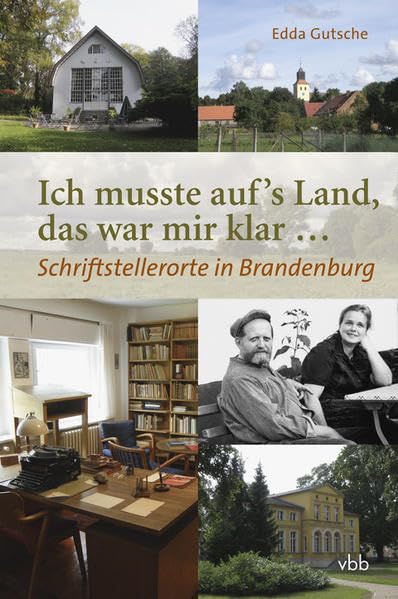 Ich musste aufs Land, das war mir klar…: Schriftstellerorte in Brandenburg Art & Literature