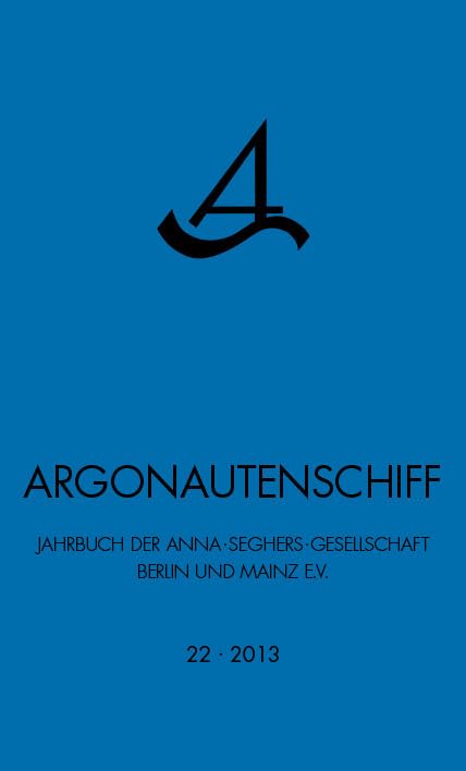 Argonautenschiff Heft 22/2013: Jahrbuch der Anna-Seghers-Gesellschaft Berlin und Mainz e.V. (Das Argonautenschiff) Art & Literature