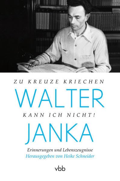 Walter Janka: Zu Kreuze kriechen kann ich nicht! Erinnerungen und Lebenszeugnisse Memories