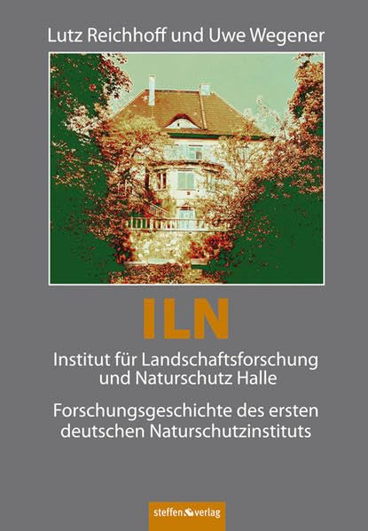 ILN, Institut für Landschaftsforschung und Naturschutz Halle: Forschungsgeschichte des ersten deutschen Naturschutzinstituts Politics & History