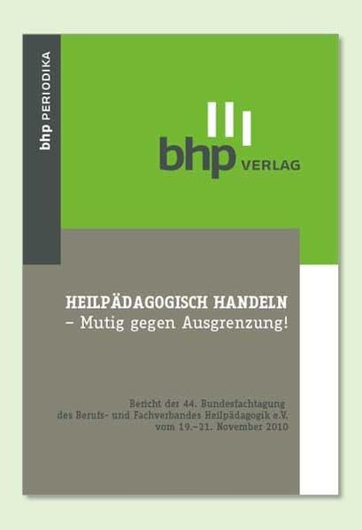 Heilpädagogisch handeln - Mutig gegen Ausgrenzung!: Bericht der 44. Bundesfachtagung des BHP e.V. 2010 book