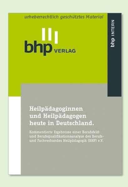 Heilpädagoginnen und Heilpädagogen heute in Deutschland: Kommentierte Ergebnisse einer Berufsfeld- und Berufsqualifikationsanalyse des Berufs- und Fachverbandes Heilpädagogik (BHP) e.V. Medicine