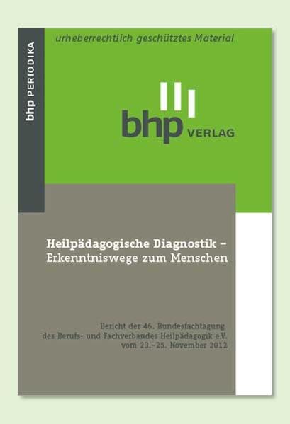 Heilpädagogische Diagnostik - Erkenntniswege zum Menschen.: Bericht der 46. Bundesfachtagung des Berufs- und Fachverbandes Heilpädagogik e.V. vom 23. - 25. November 2012 Social Sciences