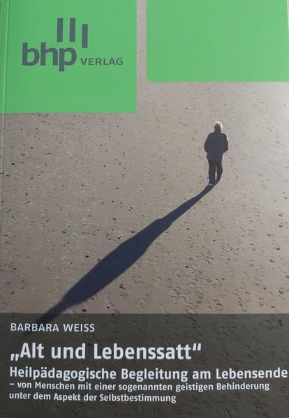 "Alt und Lebenssatt": Heilpädagogische Begleitung am Lebensende - von Menschen mit einer sogenannten geistigen Behinderung unter dem Aspekt der Selbstbestimmung Politics & History
