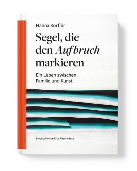 Hanna Korflür. Segel, die den Aufbruch markieren.: Ein Leben zwischen Familie und Kunst / Ein Leben zwischen Familie und Kunst/Biografie (Marburger Stadtschriften zur Geschichte und Kultur) Personalities Books