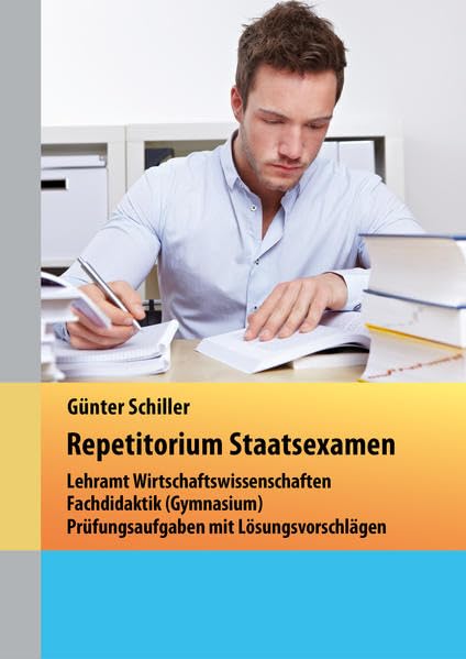 Repetitorium Staatsexamen: Lehramt Wirtschaftswissenschaften - Fachdidaktik (Gymnasium) - Prüfungsaufgaben mit Lösungsvorschlägen Politics & History