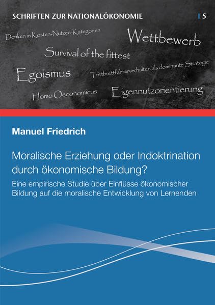 Moralische Erziehung oder Indoktrination durch ökonomische Bildung?: Eine empirische Studie über Einflüsse ökonomischer Bildung auf die moralische ... Lernenden (Schriften zur Nationalökonomie) Law