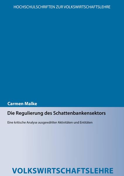 Die Regulierung des Schattenbankensektors: Eine kritische Analyse ausgewählter Aktivitäten und Entitäten (Hochschulschriften zur Volkswirtschaftslehre) Law