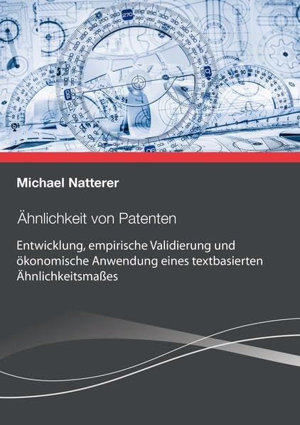 Ähnlichkeit von Patenten: Entwicklung, empirische Validierung und ökonomische Anwendung eines textbasierten Ähnlichkeitsmaßes Law