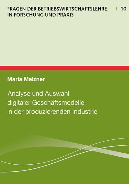 Analyse und Auswahl digitaler Geschäftsmodelle in der produzierenden Industrie (Fragen der Betriebswirtschaftslehre in Forschung und Praxis) book