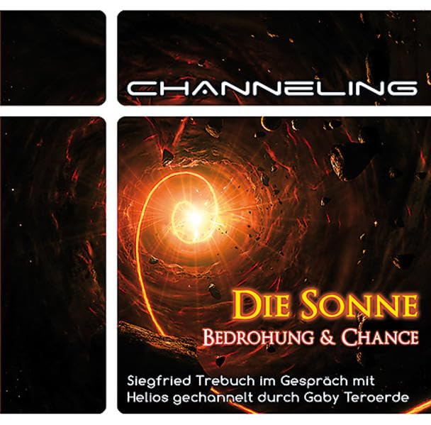 Die Sonne - Bedrohung & Chance: Siegfried Trebuch im Gespräch mit Helios gechannelt durch Gaby Teroerde Religion & Esotericism