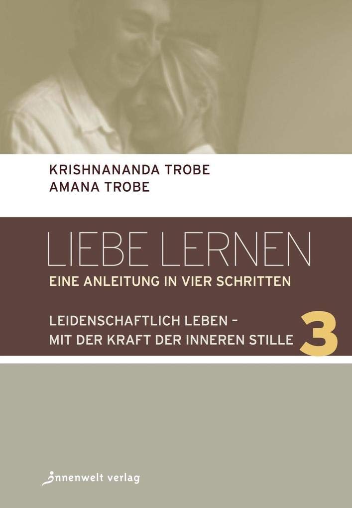 Leidenschaftlich leben - mit der Kraft der inneren Stille: Liebe lernen, Band 3 (Liebe lernen, Band 3: Leidenschaftlich leben - mit der Kraft der inneren Stille) Religion & Esotericism