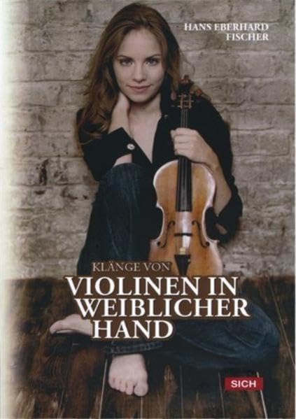 Klänge von Violinen in weiblicher Hand: Violinspielerinnen und ihre Meisterinstrumente Arts & Music