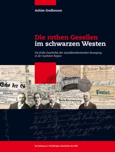 Die rothen Gesellen im schwarzen Westen: Die frühe Geschichte der sozialdemokratischen Bewegung in der Aachener Region German history