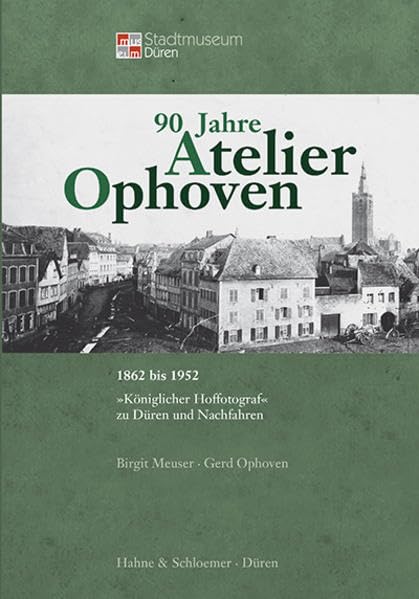90 Jahre Atelier Ophoven: 1862 bis 1952. »Königlicher Hoffotograf« zu Düren und Nachfahren Photography