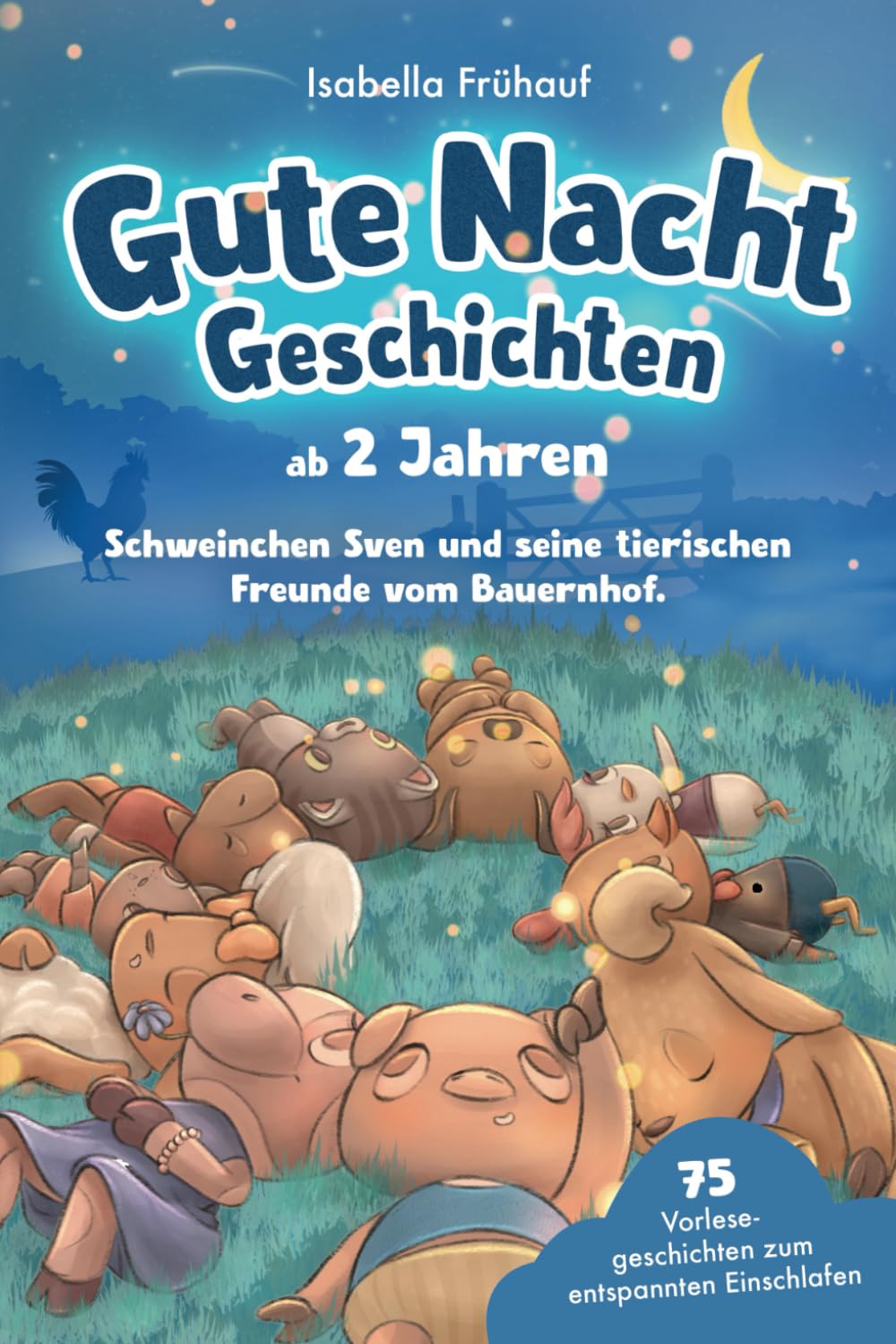 Gute Nacht Geschichten ab 2 Jahren. Schweinchen Sven und seine tierischen Freunde vom Bauernhof: 75 Vorlesegeschichten zum entspannten Einschlafen Non-fiction