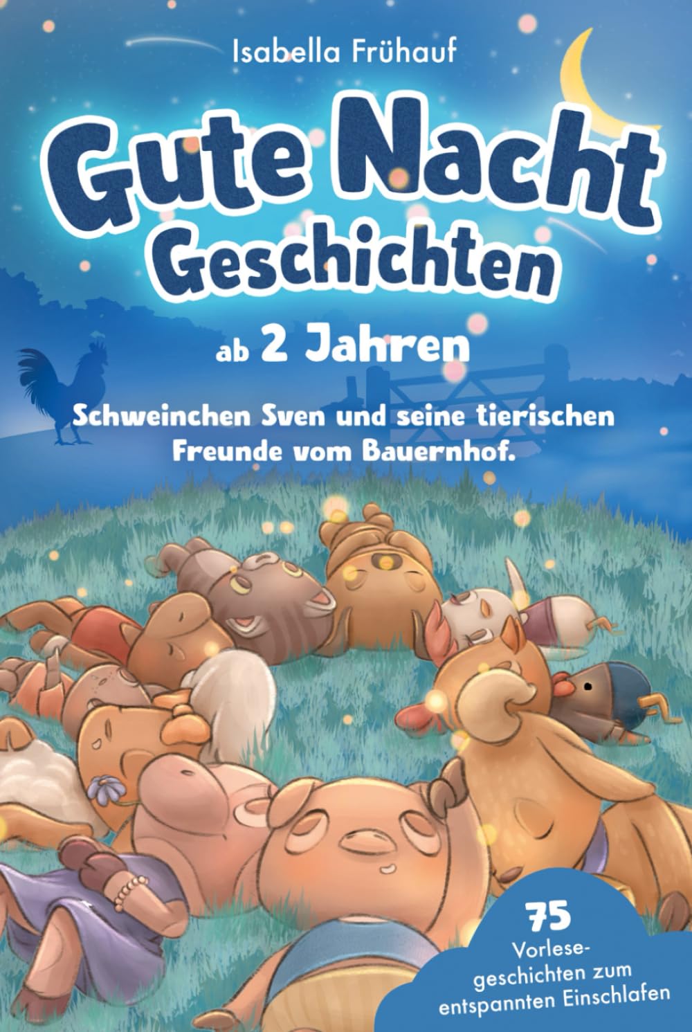 Gute Nacht Geschichten ab 2 Jahren. Schweinchen Sven und seine tierischen Freunde vom Bauernhof: 75 Vorlesegeschichten zum entspannten Einschlafen Non-fiction