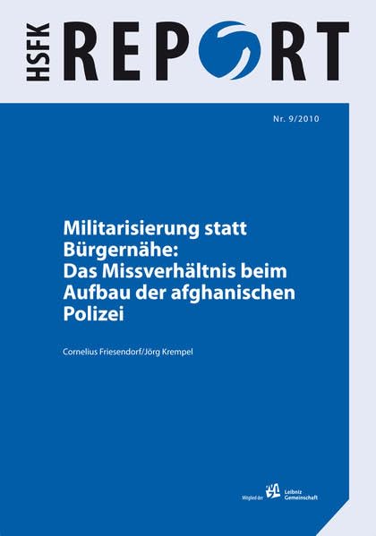 Militarisierung statt Bürgernähe: Das Missverhältnis beim Aufbau der afghanischen Polizei (HSFK-Report) Law