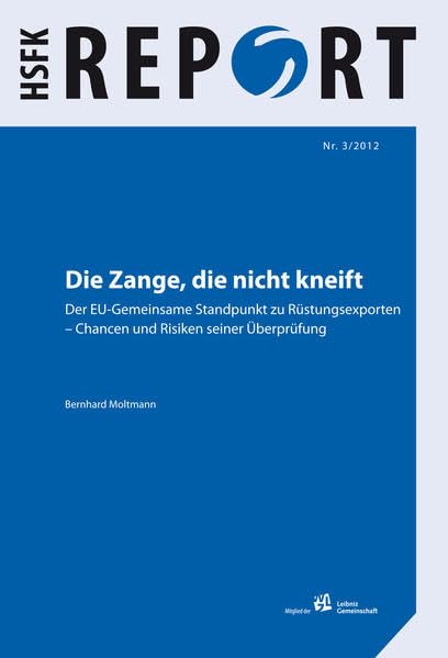Die Zange, die nicht kneift.: Der EU-Gemeinsame Standpunkt zu Rüstungsexporten - Chancen und Risiken seiner Überprüfung (HSFK-Report) Law