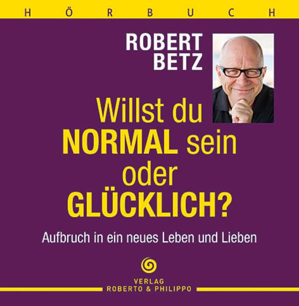 Willst du normal sein oder glücklich? - Aufbruch in ein neues Leben und Lieben Lifestyle