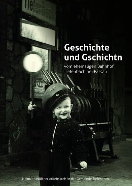 Geschcihte und Gschichtn: vom ehemaligen Bahnhof Tiefenbach bei Passau Books