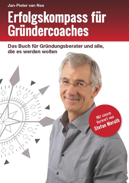 Erfolgskompass für Gründercoaches: Ein Buch für Gründungsberater und alle, die es werden wollen. Mit e. Vorw. v. Stefan Merath Law