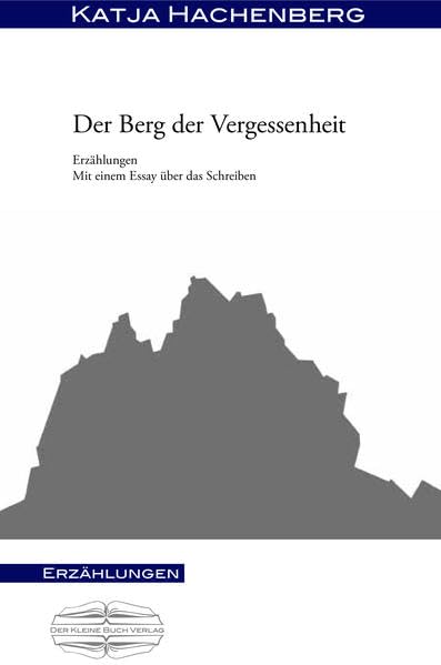 Der Berg der Vergessenheit: Erzählungen mit einem Essay uber das Schreiben: Erzählungen mit einem Essay über das Schreiben Essays & Short Stories