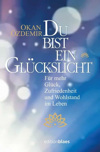 Du bist ein Glückslicht: Für mehr Glück, Zufriedenheit und Wohlstand im Leben Lifestyle