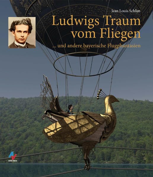 Ludwigs Traum vom Fliegen: und andere bayeriche Flugphantasien: ... und andere bayerische Flugphantasien Politics & History