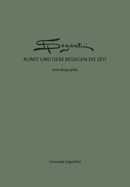 Segantini: Kunst und Liebe besiegen die Zeit - eine Biografie Art & Literature