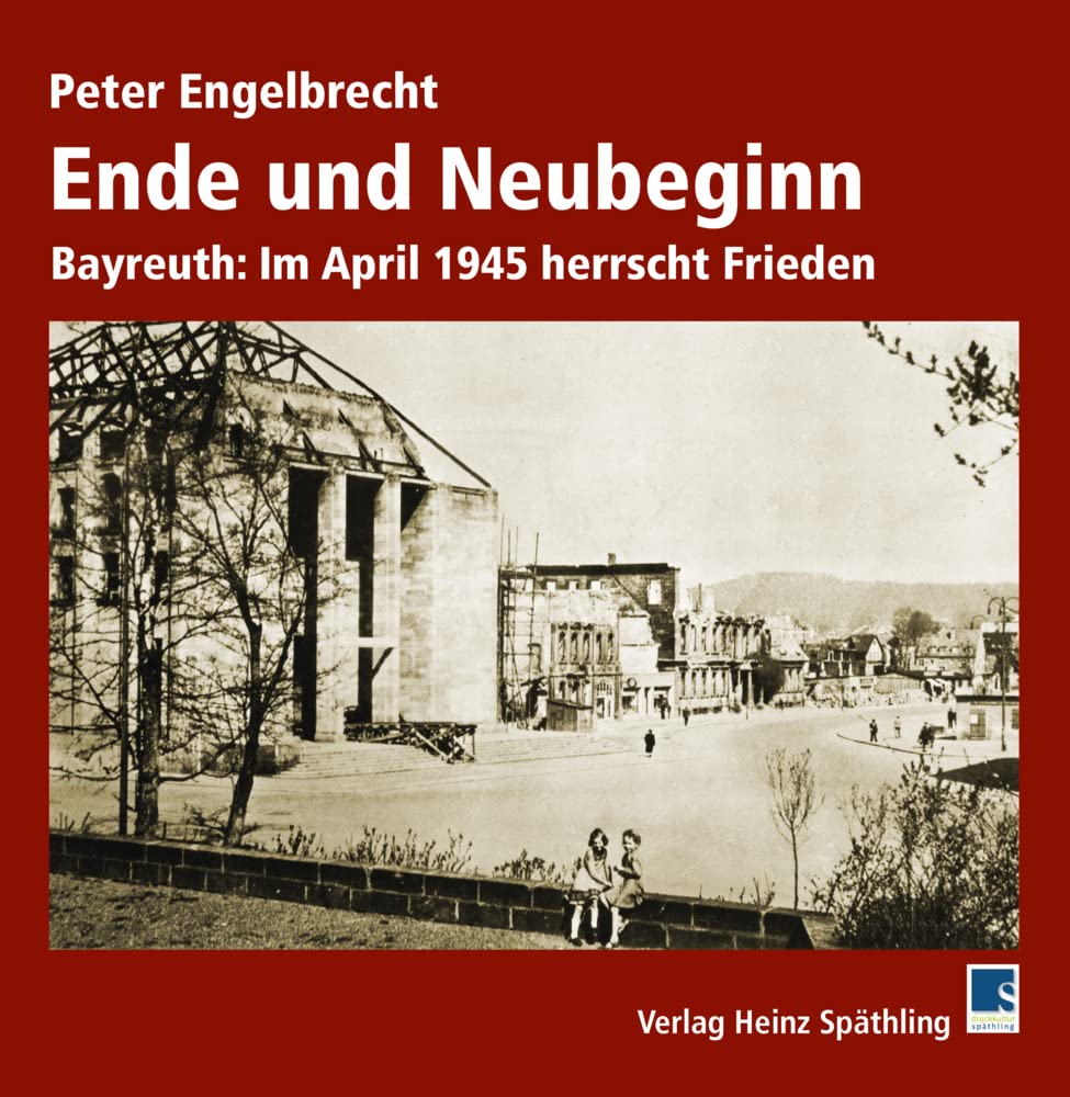 Ende und Neubeginn: Bayreuth: Im April 1945 herrscht Frieden Politics & History
