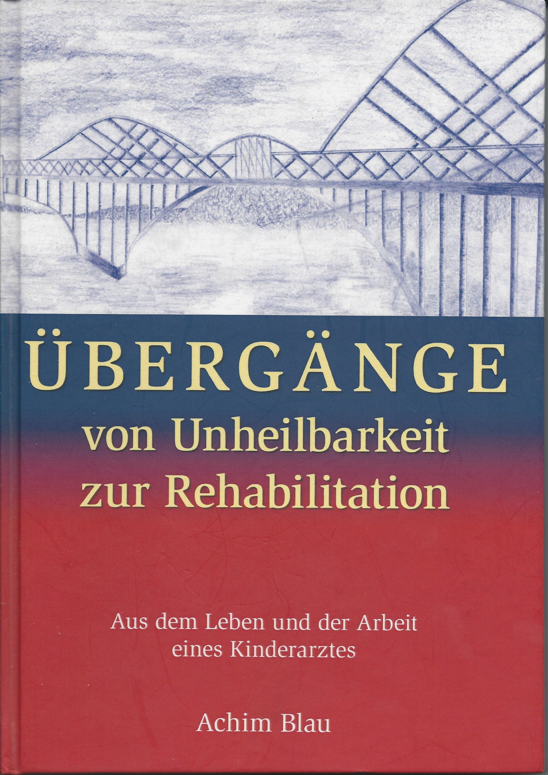 Übergänge. Von Unheilbarkeit zur Rehabilitation.: Aus dem Leben und der Arbeit eines Kinderarztes. Achim Blau Memories