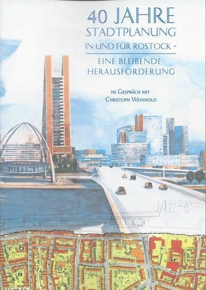 40 JAHRE STADTPLANUNG IN UND FÜR ROSTOCK-: EINE BLEIBENDE HERAUSFORDERUNG Im Gespräch mit Christoph Weinhold - Weinhold, Christoph book